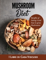 Mushroom Diet: Benefits of Eating it and how to grow Mushrooms null Book Cover