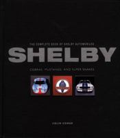 The Complete Book of Shelby Automobiles: Cobras, Mustangs, and Super Snakes 0760335788 Book Cover