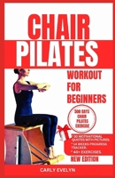 CHAIR PILATES FOR BEGINNERS: The complete 30 days body sculpting workout challenge to strengthen your muscles, tone your abs, glutes & improve your balance posture + step-by-step illustrated Exercise. B0CVHBGWDZ Book Cover