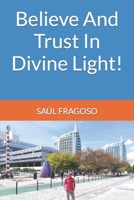 Believe And Trust In Divine Light! B0B3V2DC7R Book Cover