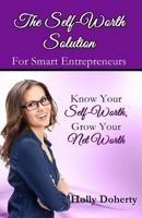 The Self-Worth Solution for Smart Entrepreneurs: Know Your Self-Worth, Grow Your Net Worth 0692681248 Book Cover