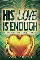 His Love Is Enough: A Step by Step Devotional B0DPT6SKM1 Book Cover