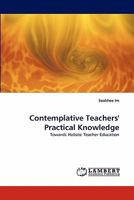 Contemplative Teachers' Practical Knowledge: Towards Holistic Teacher Education 3843361436 Book Cover