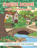 Coloring Book For Seniors - Sweet Home (Adult Coloring Book): Sweet Home Theme with Flowers, Animals, Cozy Objects for Relaxation, Peace and Stress Relief B0922BJHR1 Book Cover