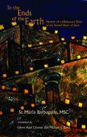 To the Ends of the Earth : Memoir of a Missionary Sister of the Sacred Heart of Jesus 0998543667 Book Cover