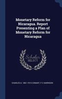 Monetary Reform for Nicaragua. Report Presenting a Plan of Monetary Reform for Nicaragua 1376871181 Book Cover