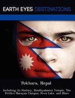 Pokhara, Nepal: Including Its History, Bindhyabasini Temple, the Prithvi Narayan Campus, Pewa Lake, and More 1249221277 Book Cover