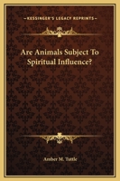 Are Animals Subject To Spiritual Influence? 1425317669 Book Cover