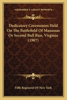 Dedicatory Ceremonies Held On The Battlefield Of Manassas Or Second Bull Run, Virginia 1120275911 Book Cover