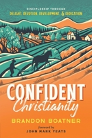 Confident Christianity: Discipleship through Delight, Devotion, Development, and Dedication 1632967286 Book Cover