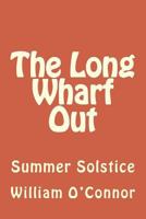 The Long Wharf Out: Summer Solstice 148011765X Book Cover