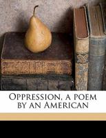 Oppression: A Poem By An American, With Notes By A North Briton (1765) 1275725562 Book Cover