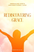 Rediscovering Grace: Embracing God's Unconditional Love B0DMQKT828 Book Cover