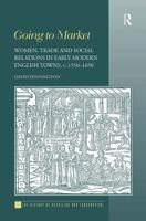 Going to Market: Women, Trade and Social Relations in Early Modern English Towns, c. 1550-1650 1032927593 Book Cover