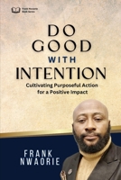 Do Good with Intention, Not For Attention: Cultivating a Purposeful Action for A Positive Impact B0DT6V13L2 Book Cover