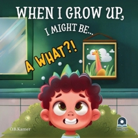 When I Grow Up, I Might Be...: A Giggle-Filled Adventure of Wacky Dream Jobs! 6250068902 Book Cover