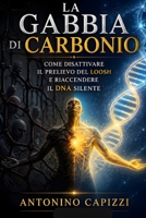 La Gabbia di Carbonio: Come disattivare il prelievo del Loosh e riaccendere il DNA silente (Italian Edition) B0H3GSJN7W Book Cover