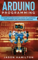 Arduino Programming : A Complete Beginners' Guide on Learning to Engineer and Program Arduino 1922482218 Book Cover