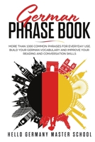 German Phrase Book: More Than 1000 Common Phrases for Everyday Use.Build Your German Vocabulary and Improve Your Reading and Conversation Skills 1672839408 Book Cover