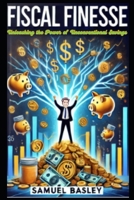 Fiscal Finesse: Unleashing the Power of Unconventional Savings B0DT17JDSC Book Cover