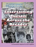 Entertaining Tucson Across the Decades: Volume I: 1950s Through 1985 1939050065 Book Cover