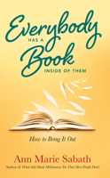 Everybody Has a Book Inside of Them: How to Bring It Out 1632651696 Book Cover