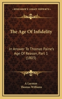 The Age of Infidelity, Vol. 1: In Answer to Thomas Pain's Age of Reason (Classic Reprint) 1120722187 Book Cover