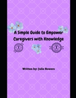A Simple Guide to Empower Caregivers B0FK29LYWQ Book Cover