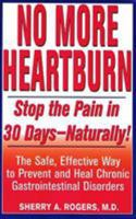 No More Heartburn: Stop the Pain in 30 Days--Naturally! : The Safe, Effective Way to Prevent and Heal Chronic Gastrointestinal Disorders 1575665107 Book Cover