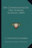 Die Confessionalitat Der Hohern Schulen (1869) 116834249X Book Cover