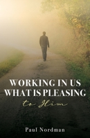 Working in Us What Is Pleasing to Him 1632219123 Book Cover