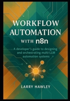 Workflow Automation with n8n: A developer’s guide to designing and orchestrating multi-LLM automation systems B0FTX595Y8 Book Cover