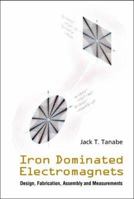 Iron Dominated Electromagnets: Design, Fabrication, Assembly and Measurements 9812563814 Book Cover