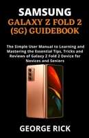 Samsung Galaxy Z Fold 2 (5g) Guidebook: The Simple User Manual to Learning and Mastering the Essential Tips, Tricks and Reviews of Galaxy Z Fold 2 Device for Novices and Seniors B09251Y6SM Book Cover