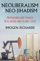 Neoliberalism and Neo-Jihadism: Propaganda and Finance in Al Qaeda and Islamic State 1526171902 Book Cover