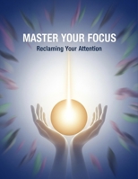 Master Your Focus: Reclaiming Your Attention B0GBYBQR1L Book Cover