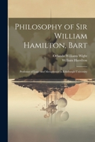 Philosophy of Sir William Hamilton, Bart: Professor of Logic and Metaphysics in Edinburgh University 1021724254 Book Cover