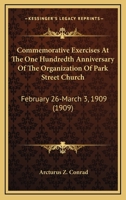 Commemorative Exercises At The One Hundredth Anniversary Of The Organization Of Park Street Church: February 26-March 3, 1909 1378895630 Book Cover