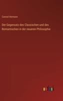Der Gegensatz des Classischen und des Romantischen in der neueren Philosophie (German Edition) 3368526448 Book Cover
