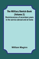 The Military Sketch-Book (Volume 2); Reminiscences of seventeen years in the service abroad and at home 9357399917 Book Cover