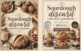 Sourdough Discard Recipes Cookbook: 100 RECIPES - Don’t Waste the Waste, including GLUTEN-FREE recipes and BONUS MATERIAL B0HCMKWXSD Book Cover