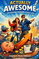 Actually Awesome: Mastering Modern Adult Life 1067487506 Book Cover