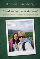 "and today he is sixteen" (cancer twice - and still moving forward) B0H9LKWN1K Book Cover
