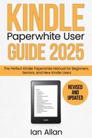 The All-New Kindle Paperwhite User Guide 2025: The Perfect All-New Kindle Paperwhite Manual for Beginners, Seniors, and New Kindle Users (Amazon Kindle Series) 0645446572 Book Cover
