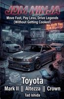 JDM Ninja: Move Fast, Pay Less, Drive Legends (Without Getting Cooked): Toyota Mark II, Altezza, Crown B0GWLR8ZV5 Book Cover