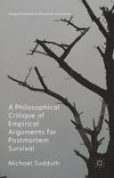 A Philosophical Critique of Empirical Arguments for Postmortem Survival 1137440937 Book Cover