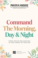 Command the Morning, Day and Night: Power-Packed Declarations to Take Charge of your Day B087H7R4TT Book Cover