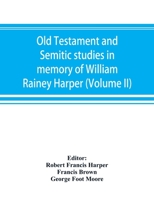 Old Testament and Semitic Studies in Memory of William Rainey Harper, Volume 2 9353892422 Book Cover