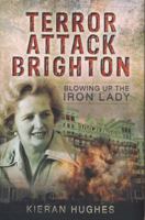 Terror Attack Brighton - Blowing Up the Iron Lady 1473823293 Book Cover