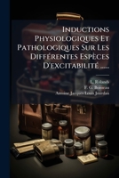 Inductions Physiologiques Et Pathologiques Sur Les Différentes Espèces D'excitabilité ...... 1271646277 Book Cover